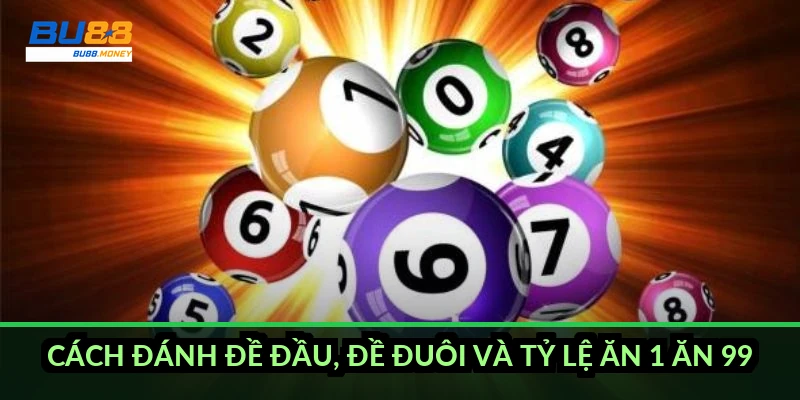 Đề đầu đuôi là gì - cách đánh và tỷ lệ ăn chuẩn 2026 3 Cách đánh đề đầu, đề đuôi và tỷ lệ ăn 1 ăn 99